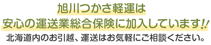 旭川つかさ軽運は安心の保険加入!北海道内お引越運送、お気軽にご相談ください。